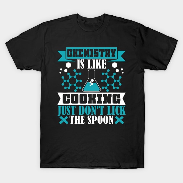 Chemistry is like cooking just don't lick spoon T-Shirt by restaurantmar